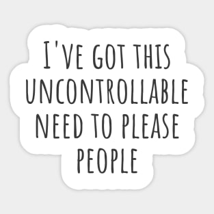 Uncontrollable Need Sticker
